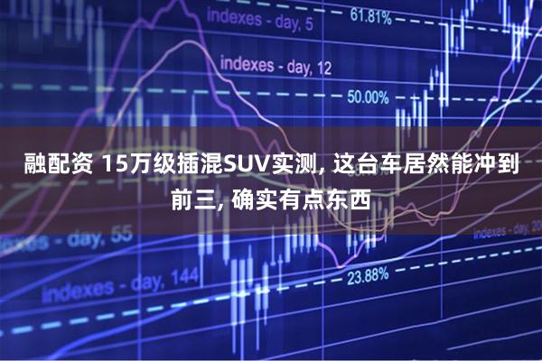 融配资 15万级插混SUV实测, 这台车居然能冲到前三, 确实有点东西